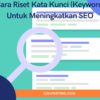 Cara Riset Kata Kunci (Keyword) Untuk Meningkatkan SEO