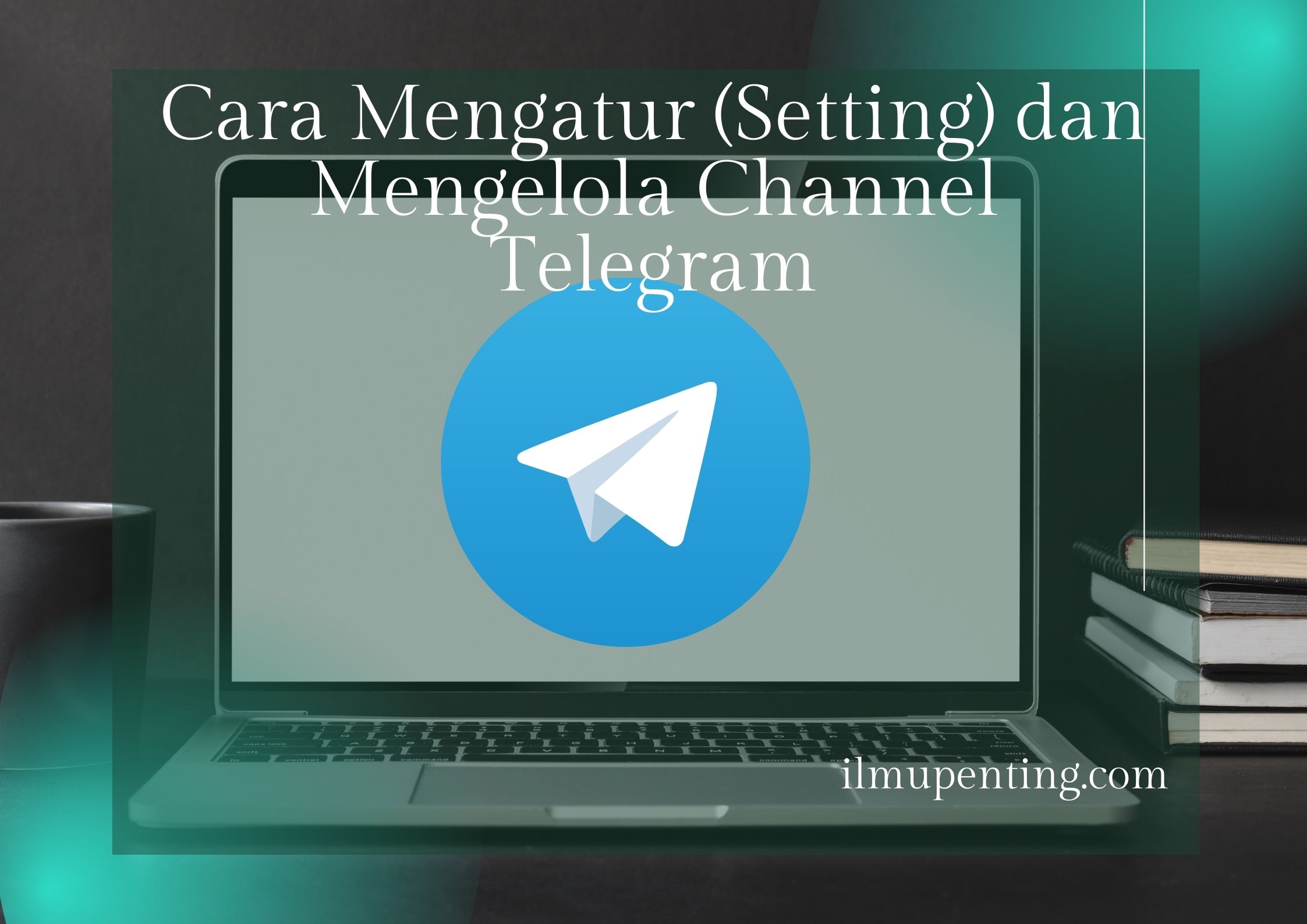 Cara Mengatur (Setting) dan Mengelola Channel Telegram