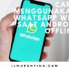 Cara Menggunakan WhatsApp Web Saat Android Offline