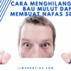 Cara Menghilangkan Bau Mulut dan Membuat Nafas Segar