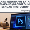 Cara Menghapus Latar Belakang (Background) dengan Photoshop