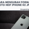 Cara Mengubah Format Foto HEIF/HEVC iPhone ke JPG