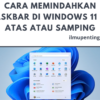 Cara Memindahkan Taskbar di Windows 11 ke Atas atau Samping