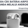 Cara Cek Baterai AirPods Anda Melalui Android